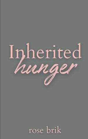 Inherited Hunger by Rose Brik