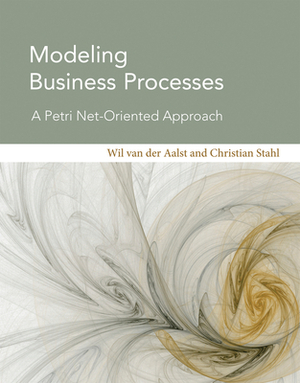 Modeling Business Processes: A Petri Net-Oriented Approach by Christian Stahl, Wil Van Der Aalst