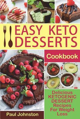 Easy Keto Desserts Cookbook: Delicious Ketogenic Dessert Recipes for Weight Loss by Paul Johnston