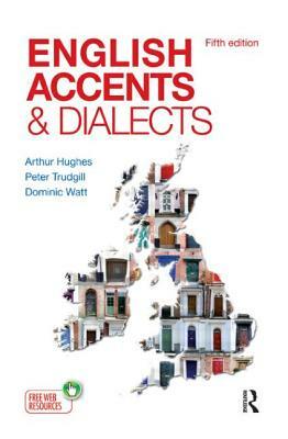 English Accents and Dialects: An Introduction to Social and Regional Varieties of English in the British Isles, Fifth Edition by Arthur Hughes, Dominic Watt, Peter Trudgill