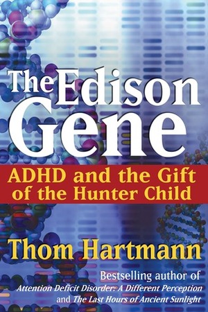 The Edison Gene: ADHD and the Gift of the Hunter Child by Lucy Jo Palladino, Thom Hartmann