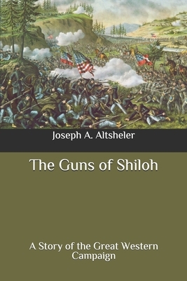 The Guns of Shiloh: A Story of the Great Western Campaign by Joseph a. Altsheler