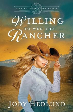 Willing to Wed the Rancher: A Sweet Historical Romance by Jody Hedlund