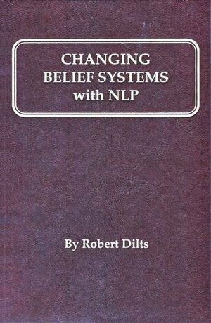 Changing Belief Systems with NLP by Robert B. Dilts