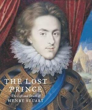 The Lost Prince: Henry Prince of Wales by Catharine MacLeod