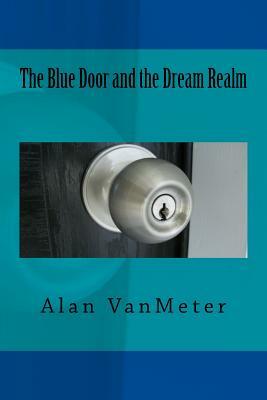 The Blue Door and the Dream Realm by Alan Vanmeter