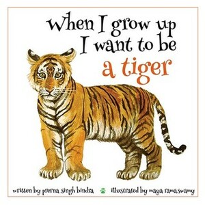 When I Grow Up I Want to Be a Tiger by Prerna Singh Bindra