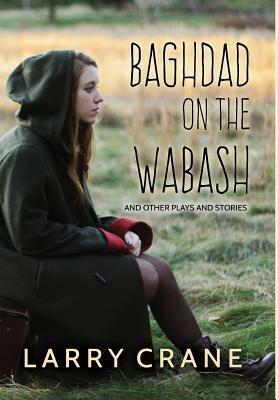 Baghdad on the Wabash: And Other Plays and Stories by Larry Crane