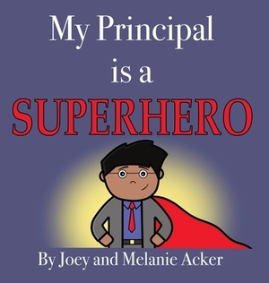 My Principal is a Superhero by Joey Acker, Melanie Acker