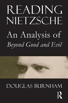 Reading Nietzsche: An Analysis of Beyond Good and Evil by Douglas Burnham