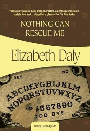 Nothing Can Rescue Me: Henry Gamadge #6 by Elizabeth Daly