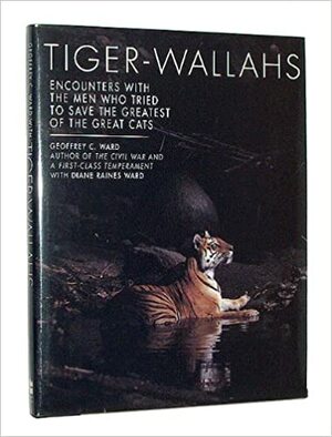 Tiger Wallahs: Encounters with the Men Who Tried to Save the Greatest of the Great Cats by Diane Raines Ward, Geoffrey C. Ward