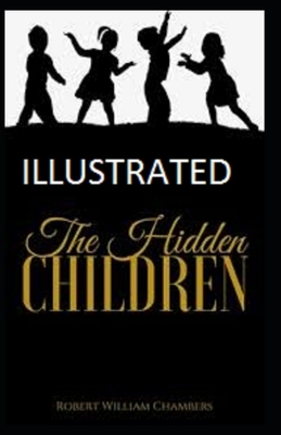 The Hidden Children Illustrated by Robert W. Chambers