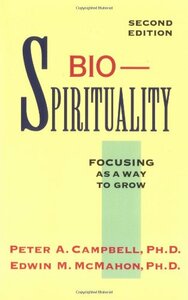 Bio-Spirituality: Focusing as a Way to Grow by Peter A. Campbell, Edwin M. McMahon