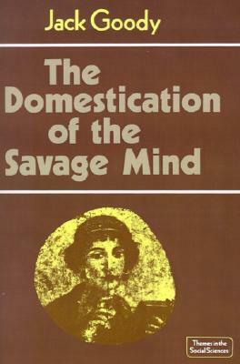 The Domestication of the Savage Mind by Jack Goody