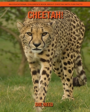 Cheetah! An Educational Children's Book about Cheetah with Fun Facts by Sue Reed