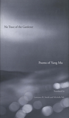 No Trace of the Gardener: Poems of Yang Mu by Yang Mu