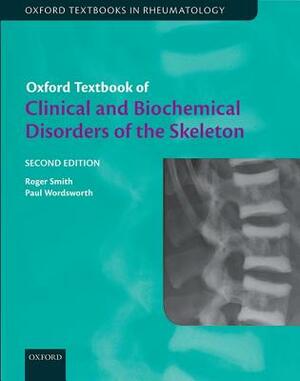 Oxford Textbook of Clinical and Biochemical Disorders of the Skeleton by Roger Smith, Paul Wordsworth