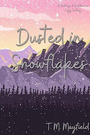 Dusted in Snowflakes: A Halflings of Smallburrow Cozy Fantasy by T.M. Mayfield