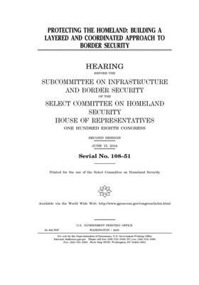 Protecting the homeland: building a layered and coordinated approach to border security by Select Committee on Homeland Se (house), United S. Congress, United States House of Representatives