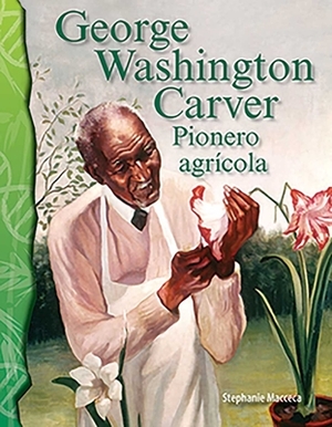 George Washington Carver: Pionero Agrícola (Agriculture Pioneer) by Stephanie Macceca