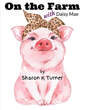 On the Farm with Daisy Mae: Sharing her Personal TELL-ALL Story about being Bullied by Sharon K. Turner