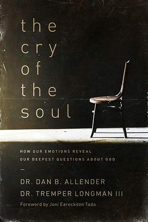 The Cry of the Soul: How Our Emotions Reveal Our Deepest Questions about God by Dan Allender, Tremper Longman III