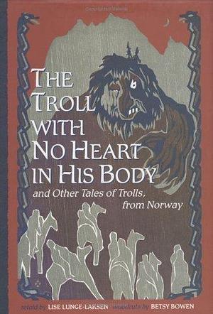 The Troll With no Heart in His Body and Other Tales of Trolls, from Norway by Betsy Bowen, Peter Christen Asbjørnsen