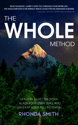 The Whole Method: Leaders: Quiet the Noise, Blaze Your Own Trail, and Expand Into Your Full Potential by Rhonda Smith