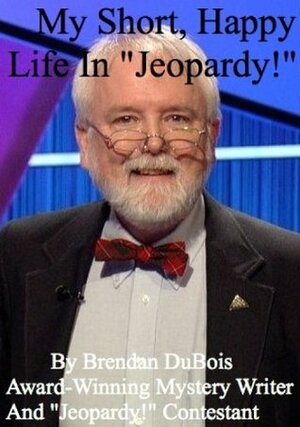 My Short, Happy Life In Jeopardy! by Brendan DuBois