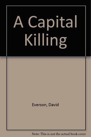 A Capital Killing by David Everson