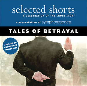 Tales of Betrayal by John Cheever, John Biguenet, Symphony Space, Jane Curtin, Anne Meara, Galina Vromen, Adam Haslett, Rattawut Lapcharoensap, David Strathairn, Shohreh Aghdashloo, John Shea, B.D. Wong, Tessa Hadley