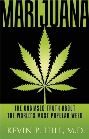 Marijuana: The Unbiased Truth about the World's Most Popular Weed by Kevin P. Hill