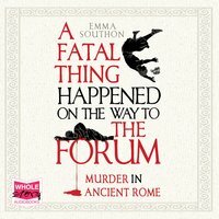 A Fatal Thing Happened on the Way to the Forum: Murder in Ancient Rome by Emma Southon