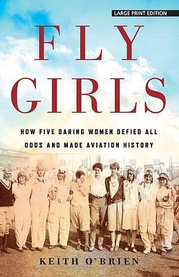 Fly Girls: How Five Daring Women Defied All Odds and Made Aviation History by Keith O'Brien