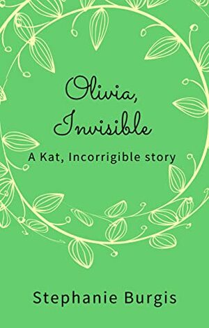 Olivia, Invisible: A Kat, Incorrigible Story by Stephanie Burgis