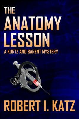 The Anatomy Lesson: A Kurtz and Barent Mystery by Robert I. Katz