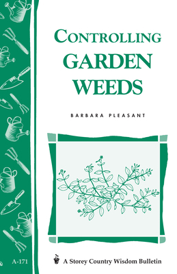 Controlling Garden Weeds: Storey's Country Wisdom Bulletin A-171 by Barbara Pleasant