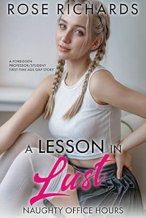 A Lesson in Lust: A Forbidden Professor/Student First-Time Age Gap Story by Rose Richards, Rose Richards