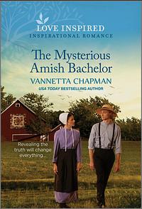 The Mysterious Amish Bachelor by Vannetta Chapman