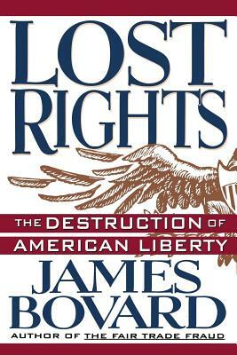Lost Rights: The Destruction of American Liberty by James Bovard