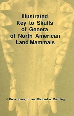 Illustrated Key to Skulls of Genera of North American Land Mammals by J. Knox Jones, Richard Manning