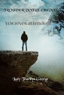 Trouver Votre Chemin: Vos Rêves Attendent by Tracilyn George