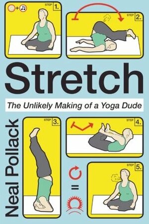 Stretch: The Unlikely Making of a Yoga Dude by Neal Pollack