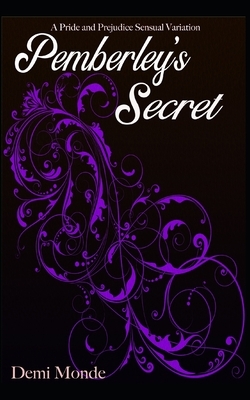 Pemberley's Secret: A Pride and Prejudice Steamy Variation by Demi Monde