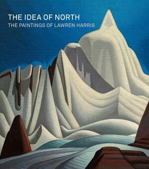 The Idea of North: The Paintings of Lawren Harris by Andrew Hunter, Steve Martin, Cynthia Burlingham