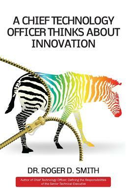 A Chief Technology Officer Thinks About Innovation by Roger Smith