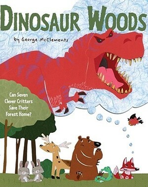 Dinosaur Woods: Can Seven Clever Critters Save Their Forest Home? by George McClements