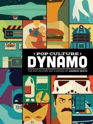 Pop Culture Dynamo: The Pop Culture Art & Design of Andrew Heath by Andrew Heath