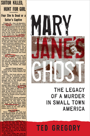 Mary Jane's Ghost: The Legacy of a Murder in Small Town America by Ted Gregory